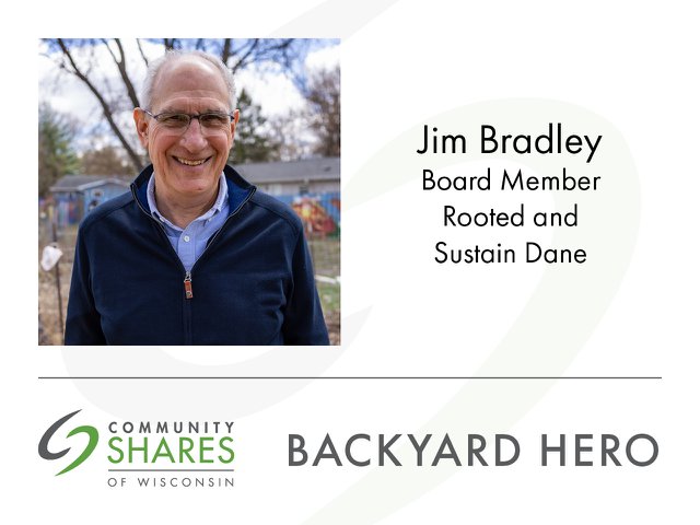 A photo of Jim Bradley, a board member for Rooted and Sustain Dane. The graphic also has the Community Shares logo and the words Backyard Hero.