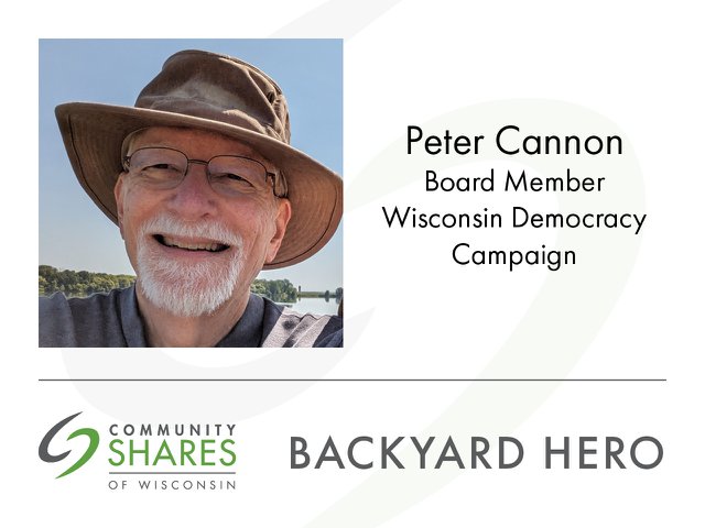 A photo of Peter Cannon, a board member for Wisconsin Democracy Campaign. The graphic also has the Community Shares logo and the words Backyard Hero.